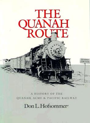 QUANAH ROUTE: A HISTORY OF THE QUANAH, ACME, & PACIFIC RAILWAY