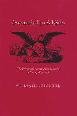 Overreached on All Sides: The Freedmen's Bureau Administrators in Texas, 1865-1868