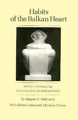 Habits of the Balkan Heart: Social Character and the Fall of Communism