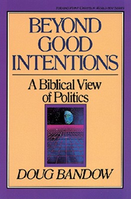 Beyond Good Intentions: A Biblical View of Politics (Turning Point Christian Worldview Series)