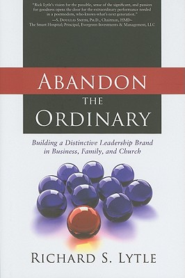 Abandon the Ordinary: Building a Distinctive Leadership Brand in Business, Family, and Church