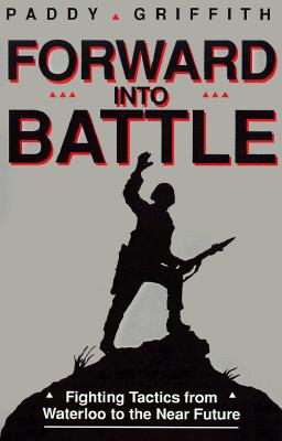 Forward into Battle: Fighting Tactics from Waterloo to the Near Future.