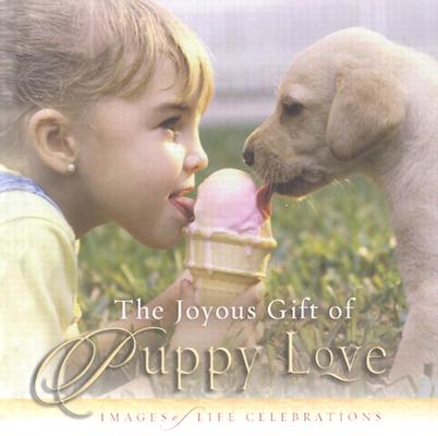 Image for JOYOUS GIFT OF PUPPY LOVE, THE: IMAGES OF LIFE CELEBRATIONS