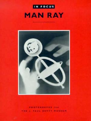 Image for In Focus: Man Ray: Photographs From the J. Paul Getty Museum