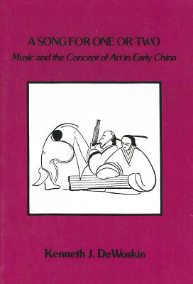 A Song for One or Two: Music and the Concept of Art in Early China (Volume 42) (Michigan Monographs In Chinese Studies)