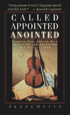 Called, Appointed, Anointed: Prepare Your Life to Be a Vessel for the Anointing & Glory of God