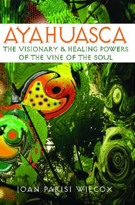 Ayahuasca: The Visionary and Healing Powers of the Vine of the Soul Image for Ayahuasca: The Visionary and Healing Powers of the Vine of the Soul