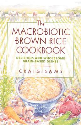 The Macrobiotic Brown Rice Cookbook - Delicious and Wholesome Grain-Based Dishes