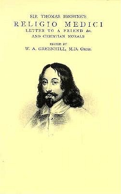 Religio Medici; Letter to a Friend &c. and Christian Morals. Edited by W.A. Greenhill, M.D.