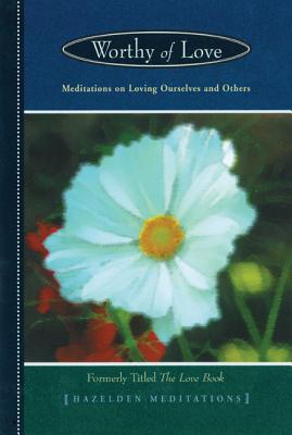 Worthy of Love: Meditations on Loving Ourselves and Others (Revised)