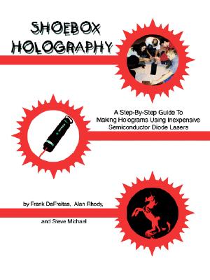 Shoebox Holography: A Step-By-Step Guide to Making Holograms Using Inexpensive Semiconductor Diode Lasers