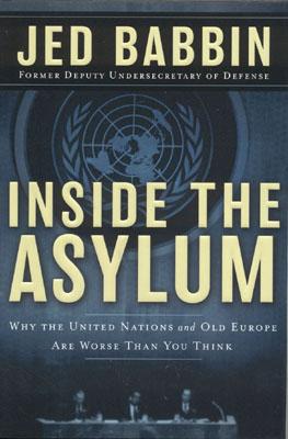 Inside the Asylum : Why the UN and Old Europe are Worse Than You Think