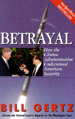 Betrayal: How the Clinton Administration Undermined American Security