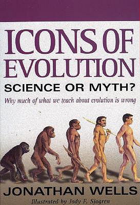 Icons of Evolution: Science or Myth Why Much of What We Teach About Evolution Is Wrong