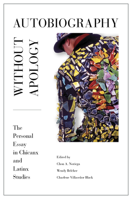 Autobiography without Apology: The Personal Essay in Chicanx and Latinx Studies (Aztlan Anthology)