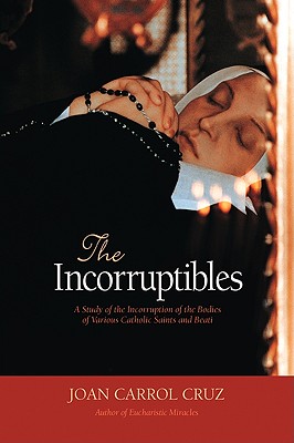The Incorruptibles: A Study of the Incorruption of the Bodies of Various Saints and Beati