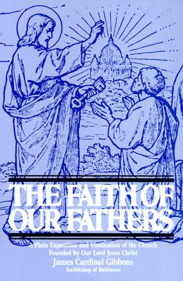 FAITH OF OUR FATHERS A Plain Exposition and Vindication of the Church Founded by Our Lord Jesus Christ