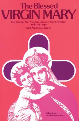 THE BLESSED VIRGIN MARY Our Queen, Our Mother, Our Sweetness and Our Hope