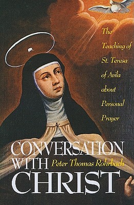 Conversation With Christ: The Teaching of St. Teresa of Avila about Personal Prayer