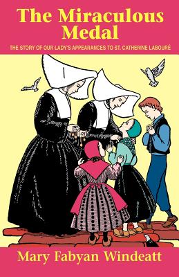 THE MIRACULOUS MEDAL The Story of Our Lady's Appearances to St. Catherine Laboure