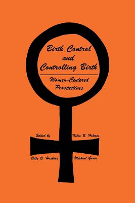 Birth Control and Controlling Birth: Women-Centered Perspectives (Contemporary Issues in Biomedicine, Ethics, and Society)