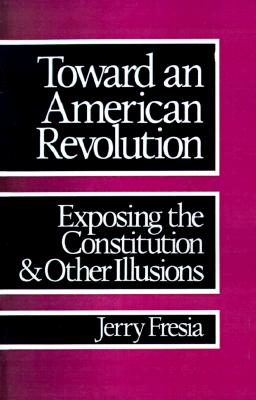 Toward an American Revolution: Exposing the Constitution and Other Illusions