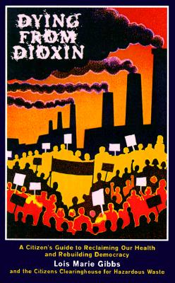 Dying from Dioxin: A Citizen's Guide to Reclaiming Our Health and Rebuilding Democracy