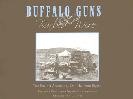 Buffalo Guns & Barbed Wire: Two Frontier Accounts by Don Hampton Biggers