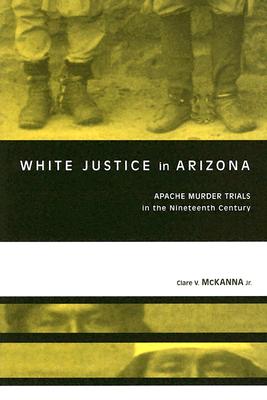 White Justice in Arizona: Apache Murder Trials in the Nineteenth Century