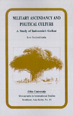 Military Ascendancy and Political Culture: A Study of Indonesia's Golkar (Volume 85) (Ohio RIS Southeast Asia Series)