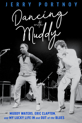 Dancing with Muddy: Muddy Waters, Eric Clapton, and My Lucky Life in and Out of the Blues