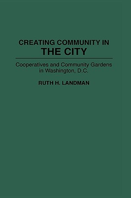 Creating Community in the City: Cooperatives and Community Gardens in Washington, D.C. (Contemporary Urban Studies)