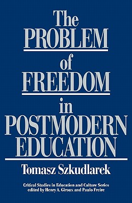 The Problem of Freedom in Postmodern Education (Critical Studies in Education and Culture Series)