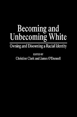 Becoming and Unbecoming White: Owning and Disowning a Racial Identity (Critical Studies in Education and Culture Series)