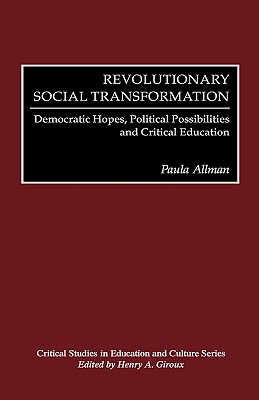 Revolutionary Social Transformation: Democratic Hopes, Political Possibilities and Critical Education (Critical Studies in Education and Culture Series)