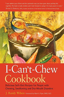 The I-Can't-Chew Cookbook: Delicious Soft Diet Recipes for People with Chewing, Swallowing, and Dry Mouth Disorders