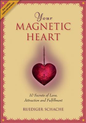 Your Magnetic Heart: 10 Secrets of Attraction, Love and Fulfillment