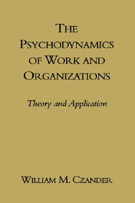 Image for The Psychodynamics of Work and Organizations: Theory and Application