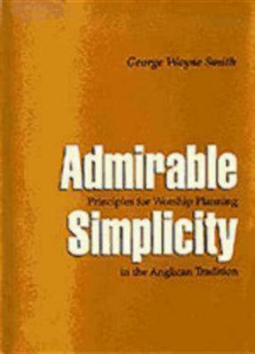 Admirable Simplicity: Principles for Worship Planning in the Anglican Tradition