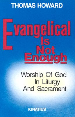 Evangelical Is Not Enough: Worship of God in Liturgy and Sacrament