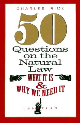 50 Questions on the Natural Law: What It Is and Why We Need It (FIRST EDITION)