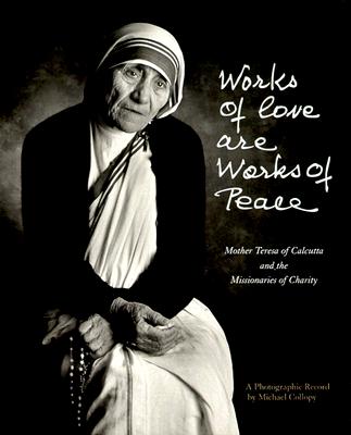 Works of Love Are Works of Peace: Mother Teresa and the Missionaries of Charity