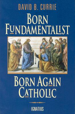 BORN FUNDAMENTALIST BORN AGAIN CATHOLIC