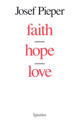 Faith, Hope, Love, JOSEF PIEPER Faith, Hope, Love, JOSEF PIEPER