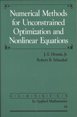 Numerical Methods for Unconstrained Optimization and Nonlinear Equations (Classics in Applied Mathematics, Series Number 16)