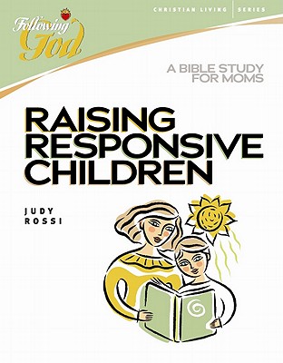 Raising Responsive Children: A Bible Study for Moms (Following God Christian Living Series)