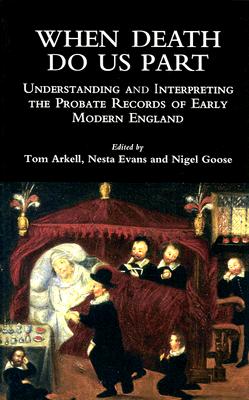 When Death Do Us Part: Understanding and Interpreting the Probate Records of Early Modern England (Local Population Studies S.)