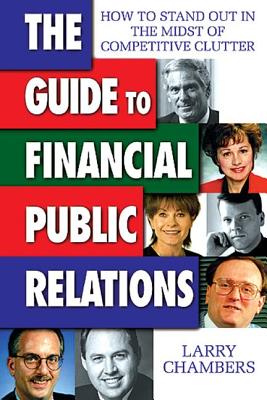 Image for The Guide to Financial Public Relations: How to Stand Out in the Midst of Competitive Clutter