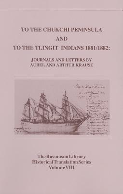 Image for To the Chukchi Peninsula and to the Tlingit Indians, 1881/1882: Journals and Letters by Aurel and Arthur Krause
