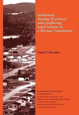 Settlement, Nesting Territories and Conflicting Legal Systems in a Micmac Community: Vol. # 89 (Yale University Publications in Anthropology)